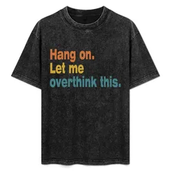 Hang on. Let Me Overthink This. T-Shirt Holiday Simple Tee Shirt