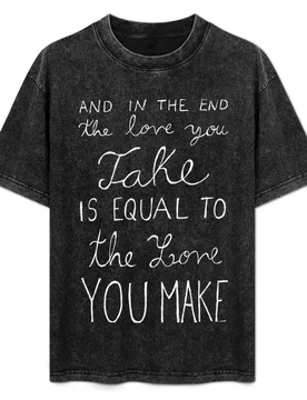 And In The End The Love You Take Is Equal To The Love You Make T-Shirt Simple Print Design T-Shirt - Aliexpress - FashionsVida