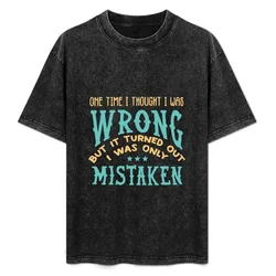 One Time I Thought I was Wrong, but it turned out I was only mistaken T-Shirt Basic Simple Casual Short Sleeve Tee
