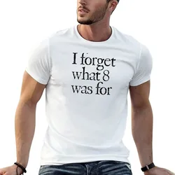 I forget what 8 was for T-Shirt Non-Shrink Basic Cotton T-Shirt