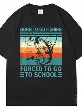 Born To Go Fishin Forced School Funny Men Women Oversized T Shirt Male T-Shirt Workwear Men's Tops Cotton TShirt O-neck - Aliexpress - FashionsVida