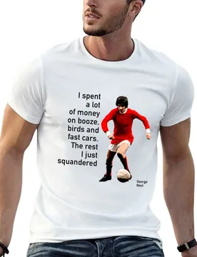 George Best: I spent a lot of money on booze, birds and fast cars. The rest I just squandered. T-Shirt - Aliexpress - FashionsVida