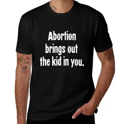 Abortion Brings Out the Kid In You T-Shirt Casual Loose Fit Summer Tee Shirt T-Shirt