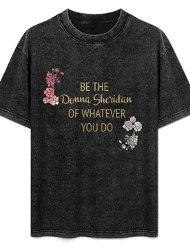 Be the Donna Sheridan of Whatever You Do T-Shirt - Aliexpress - FashionsVida