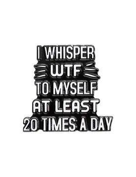 I Whisper WTF to Myself At Least 20 Times a Day Enamel Pin Funny Quote Mental Health Badge Backpack Lapel Brooches Jewelry Gifts - Aliexpress - FashionsVida