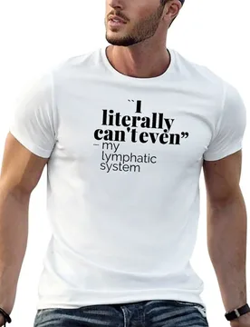 Lymphedema, I literally can't even T-Shirt t shirt man designer t shirt personalised t shirts for man cotton funny T-shirt - Aliexpress - FashionsVida