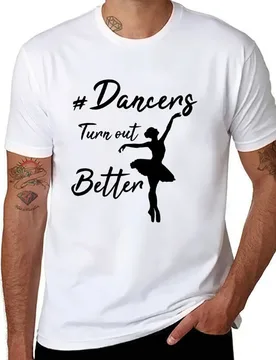 DANCERS TURN OUT BETTER - BALLET - Funny Ballerina T-Shirt t shirts for man graphic funny funny t shirts man T-Shirt - Aliexpress - FashionsVida