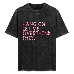 Hang On Let Me Overthink This T-Shirt Comfort Stretch Tee Shirt