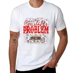Somebodys problem T-Shirt man t shirts graphic cotton t shirt man T-Shirt