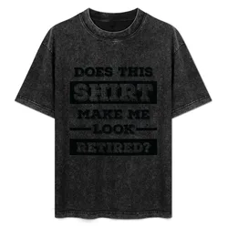 Does This Shirt Make Me Look Retired? Funny Retirement T-Shirt