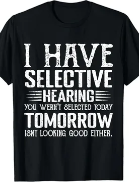 I Have Selective Hearing You Weren't Selected Today Funny T-Shirt - Aliexpress - FashionsVida