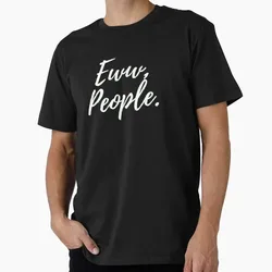 Eww. People. Funny Gift T shirt O-Neck Short sleeve Graphic clothes 100% cotton printed Tee 0703 US Size Tops S-6XL Large shirts
