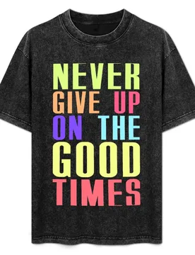 NEVER GIVE UP ON THE GOOD TIMES - NEON T-Shirt Soft Touch Basic Cotton T-Shirt - Aliexpress - FashionsVida