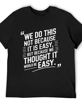 We do this not because it is easy but because we thought it would be easy T-Shirt anime shirt clothing for men - Aliexpress - FashionsVida
