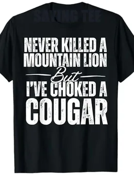 Never Killed A Mountain Lion But I've Choked A Cougar T-Shirt Letters Printed Sarcastic Saying Tee Men's Fashion Novelty Gift - Aliexpress - FashionsVida