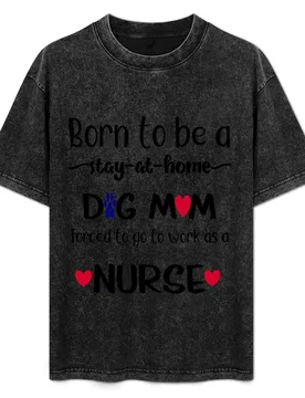Born to be a stay at home dog mom, forced to go to work as a NURSE T-Shirt Fashion Print Casual Short Sleeve - Aliexpress - FashionsVida