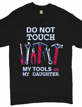 Do Not Touch My Tools or My Daughter. Funny Father's Day Gift T-Shirt. Summer Cotton O-Neck Short Sleeve Mens T Shirt New S-3XL - Aliexpress - FashionsVida