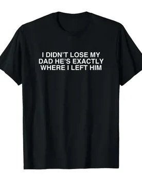 I Didn't Lose My Dad Funny Ironic Y2K Aesthetic Unhinged Gag T-shirt For Men Women 100% Cotton T Shirts Short Sleeve Tops 0410-1 - Aliexpress - FashionsVida