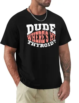 Dude Where's My Thyroid Funny Thyroid Surgery Thyroidectomy T-Shirt Plus Size Gym Sports T-Shirt - Aliexpress - FashionsVida