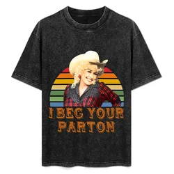 I Beg Your Parton shirt T-Shirt Comfortable Work Wear Tee