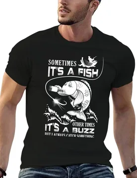 Sometimes It’s A Fish Other Times It’s A Buzz But I Always Catch Something T-Shirt Large Size Breathable Tee - Aliexpress - FashionsVida