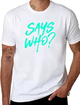 Says who? v.5 T-Shirt t shirts for man pack cotton cotton t shirt man T-Shirt - Aliexpress - FashionsVida