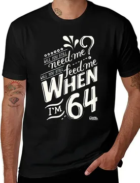 Will you still need me when i&x27;m 64, 64th birthday you, still, need, me, feed, when, im, 64, yea T-Shirt - Aliexpress - FashionsVida