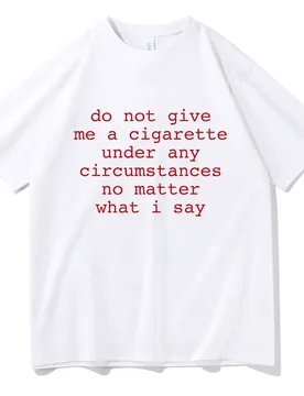 Do Not Give Me A Cigarette Under Any Circumstances No Matter What I Say Funny Meme Tshirt Men Women Casual Vintage T-shirt Tops - Aliexpress - FashionsVida