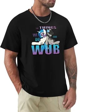The Things we do for Wub T-Shirt Casual Everyday Wear T-Shirt - Aliexpress - FashionsVida