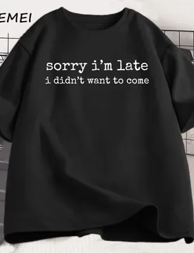 Sorry I'm Late I Didn't Want To Come Tshirt Funny Humor T Shirt Cotton Short Sleeve Round Neck Oversized Tshirt Loose Clothing - Aliexpress - FashionsVida