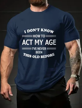With "I DON'T KNOW HOW to ACT MY AGE" Quote pattern -100% cotton O-neck summer short-sleeved casual men's printed T-shirt - Aliexpress - FashionsVida