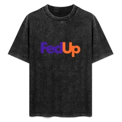 Fed Up T-Shirt Breathable Basic Cotton T-Shirt